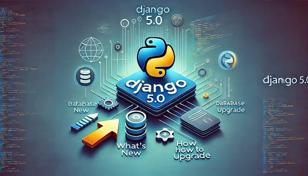 Django 5.0: What’s New and How to Upgrade.
